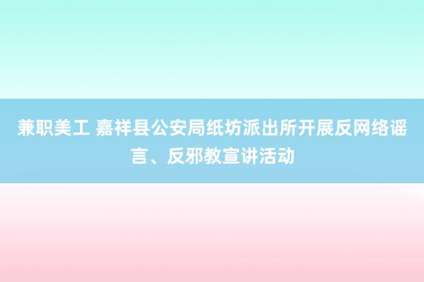 兼职美工 嘉祥县公安局纸坊派出所开展反网络谣言、反邪教宣讲活动